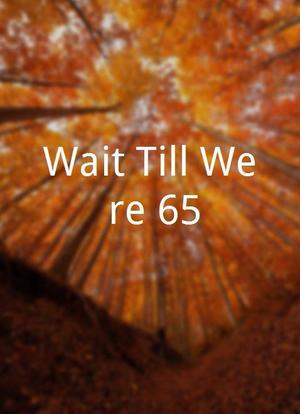 Wait Till We`re 65海报封面图