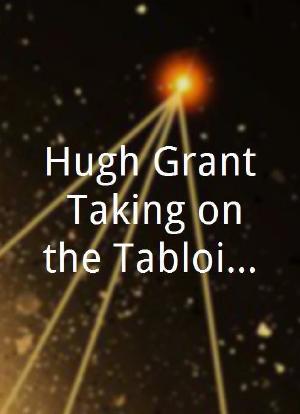 Hugh Grant: Taking on the Tabloids海报封面图