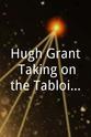 Paul Dacre Hugh Grant: Taking on the Tabloids