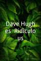 Dave Hughes Dave Hughes: Ridiculous