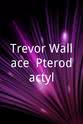 Trevor Wallace Trevor Wallace: Pterodactyl